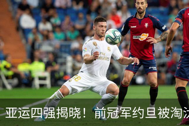 亚运四强揭晓！前冠军约旦被淘汰，中国男篮最大竞争对手变更